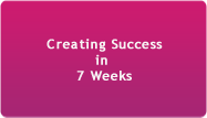 Creating Success in 7 Weeks.