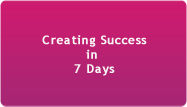 Creating Success in 7 Days.
