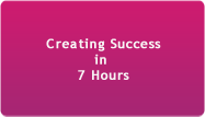 Creating Success in 7 Hours.